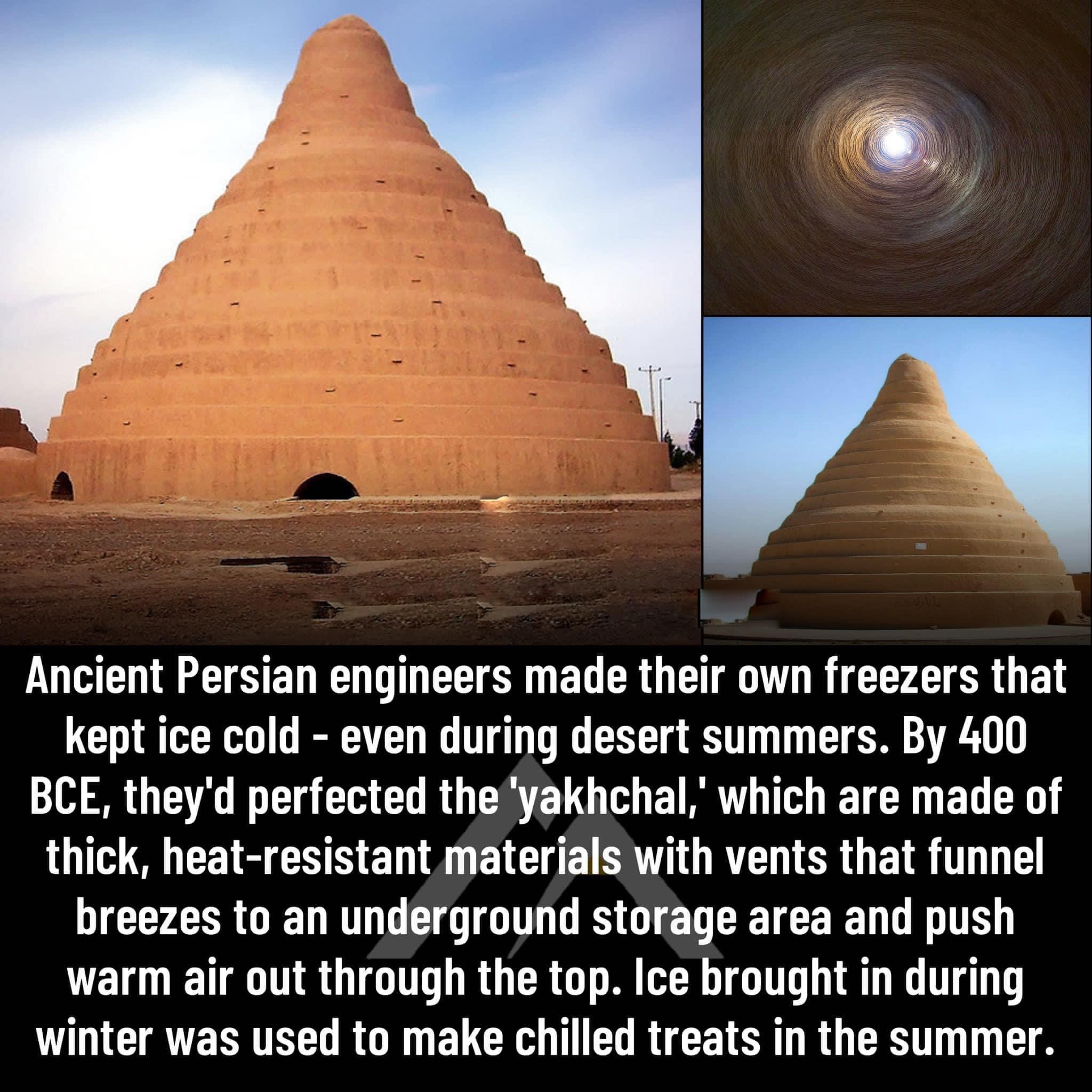 LU GE I SENEN T T EL R E T R ETER G kept ice cold even during desert summers By 400 BCE theyd perfected theyakhchal which are made of thick heat resistant materials with vents that funnel breezes to an underground storage area and push warm air out through the top Ice brought in during LOICETERITEEL R G E GV TV REE IS LR G R L