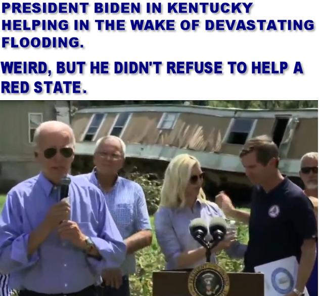 PRESIDENT BIDEN IN KENTUCKY HELPING IN THE WAKE OF DEVASTATING FLOODING WEIRD BUT HE DIDNT REFUSE TO HELP A RED STATE
