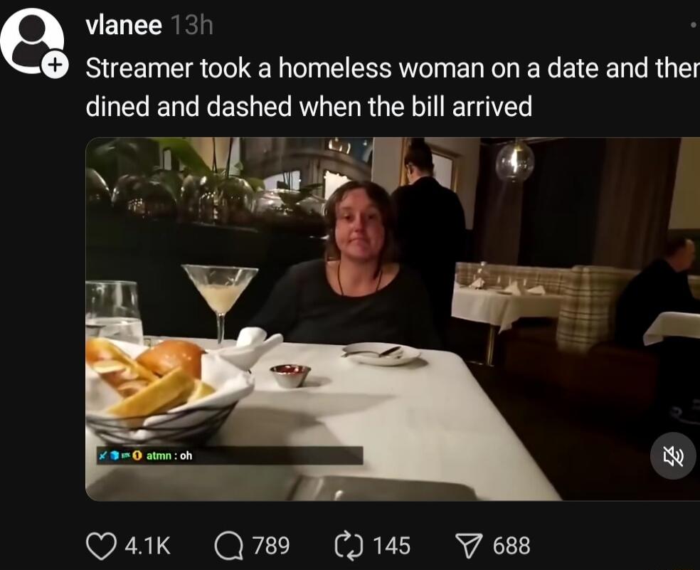 e vianee 13 Streamer took a homeless woman on a date and ther dined and dashed when the bill arrived N W A O i x v Qak Q789 145 V688