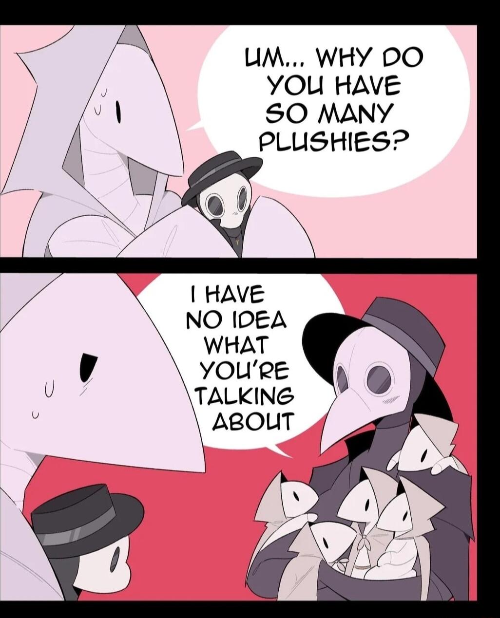 S UM WHY 0O y YOU HAVE Y SO MANY A PLUSHIES X 1nave NO IDEA N WHAT 4 YOURE TALKING ABOUT