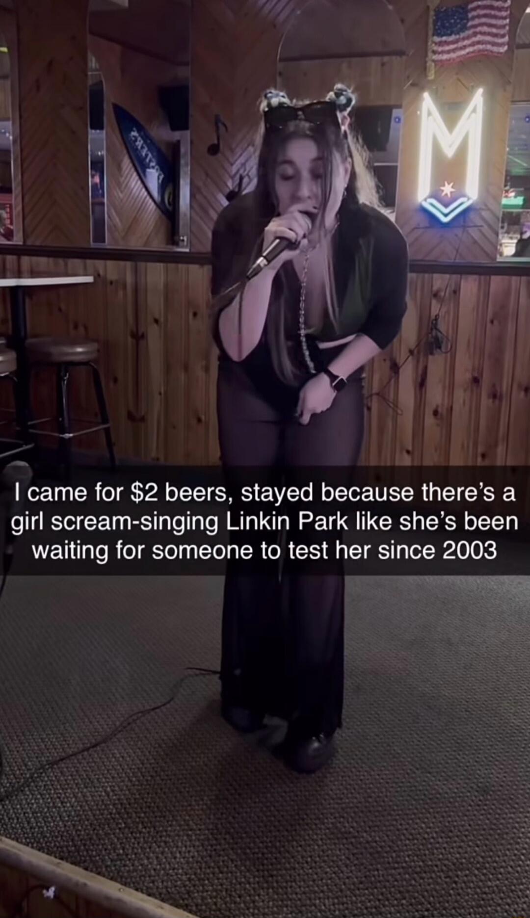 I came for $2 beers, stayed because there’s a girl scream-singing Linkin Park like she’s been waiting for someone to test her since 2003