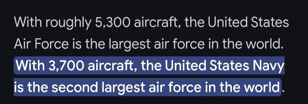 With roughly 5300 aircraft the United States Air Force is the largest air force in the world With 3700 aircraft the United States Navy is the second largest air force in the world