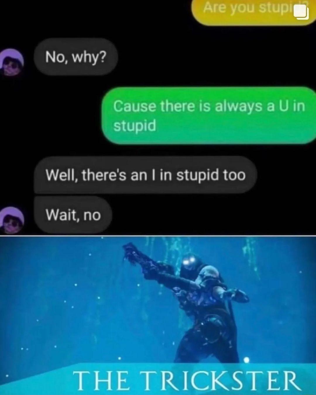 Nowhy o o VRN G R VE VR LU stupid Well theres an in stupid too Waitno S THE TRICKSTER