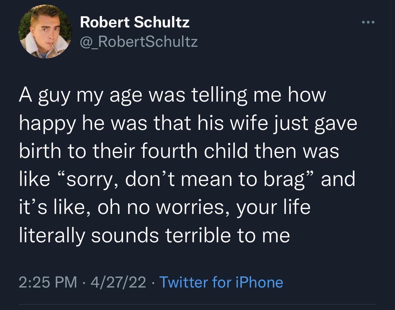 2o oT4 B Tedy 111 74 AN oITges el o V w4 A guy my age was telling me how happy he was that his wife just gave ollgdaRVeRal1Ig eV1gdaWelalifo RuaLIRWETS like sorry dont mean to brag and its like oh no worries your life literally sounds terrible to me 225 PM 42722 Twitter for iPhone