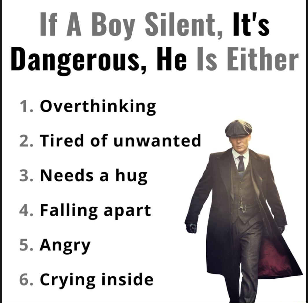 If A Boy Silent Its Dangerous He Is Either 1 Overthinking Tired of unwanted Needs a hug Falling apart Angry Crying inside