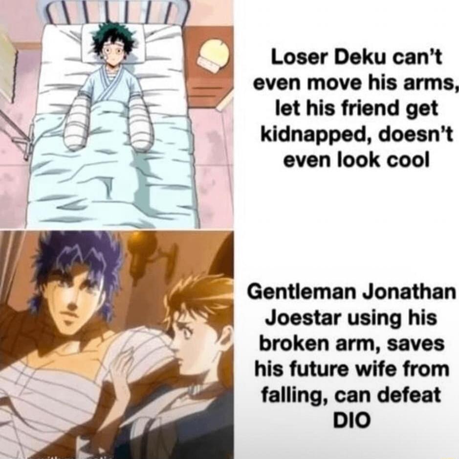 Loser Deku cant even move his arms let his friend get kidnapped doesnt even look cool Gentleman Jonathan Joestar using his broken arm saves his future wife from falling can defeat DIO