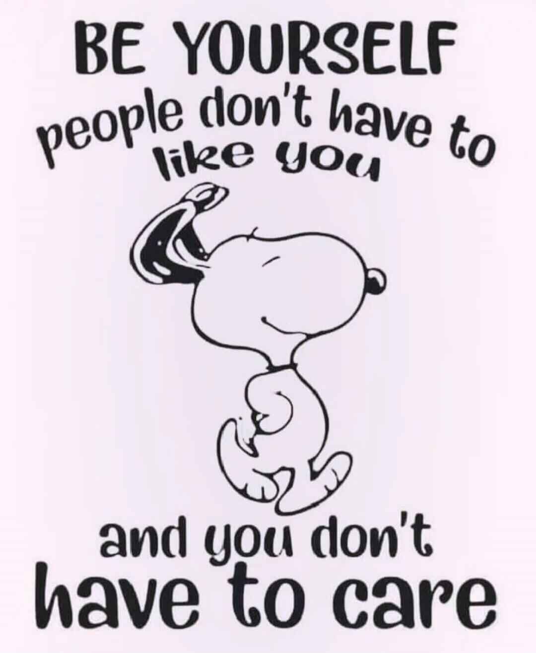BE YOURSELF people don't have to like you and you don't have to care
