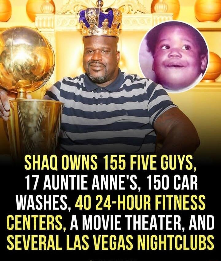 SHAQ OWNS 155 FIVE GUYS 17 AUNTIE ANNES 150 CAR WASHES 40 24 HOUR FITNESS CENTERS A MOVIE THEATER AND SEVERAL LAS VEGAS NIGHTCLUBS