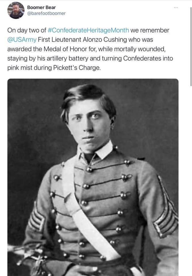 A Boomer Bear v barefootboomer On day two of ConfederateHeritageMonth we remember USArmy First Lieutenant Alonzo Cushing who was awarded the Medal of Honor for while mortally wounded staying by his artillery battery and turning Confederates into pink mist during Picketts Charge