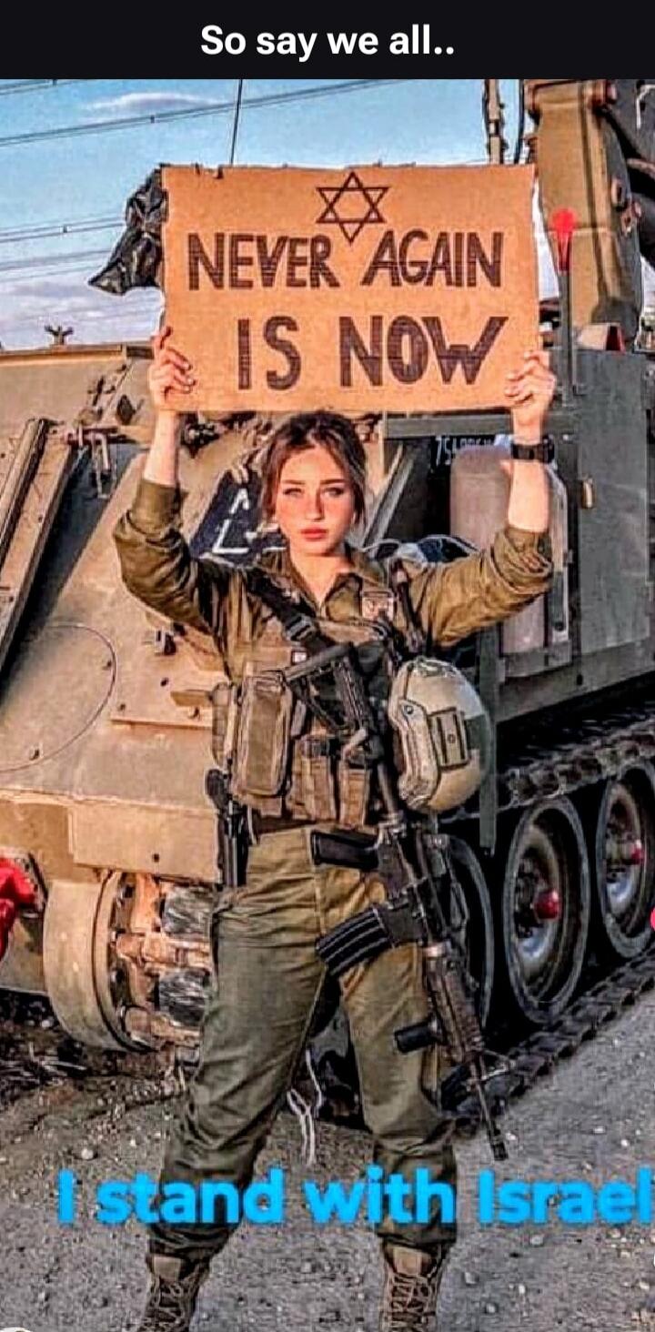 So say we all.. NEVER AGAIN IS NOW I stand with Israel