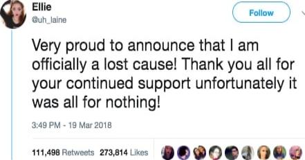 Ellie Qun_laine Very proud to announce that am officially a lost cause Thank you all for your continued support unfortunately it was all for nothing 349 PM 18 Mar 2018 111408 Retweets 273814 Lies D B