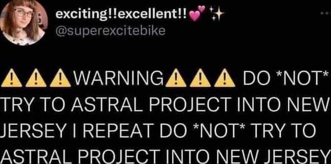 excitingexcellent o 3 superexcitebike VYV V73N Ney V V YslelNoa TRY TO ASTRAL PROJECT INTO NEW JERSEY REPEAT DO NOT TRY TO ASTRAL PROIJECT INTO NEW JERSEY