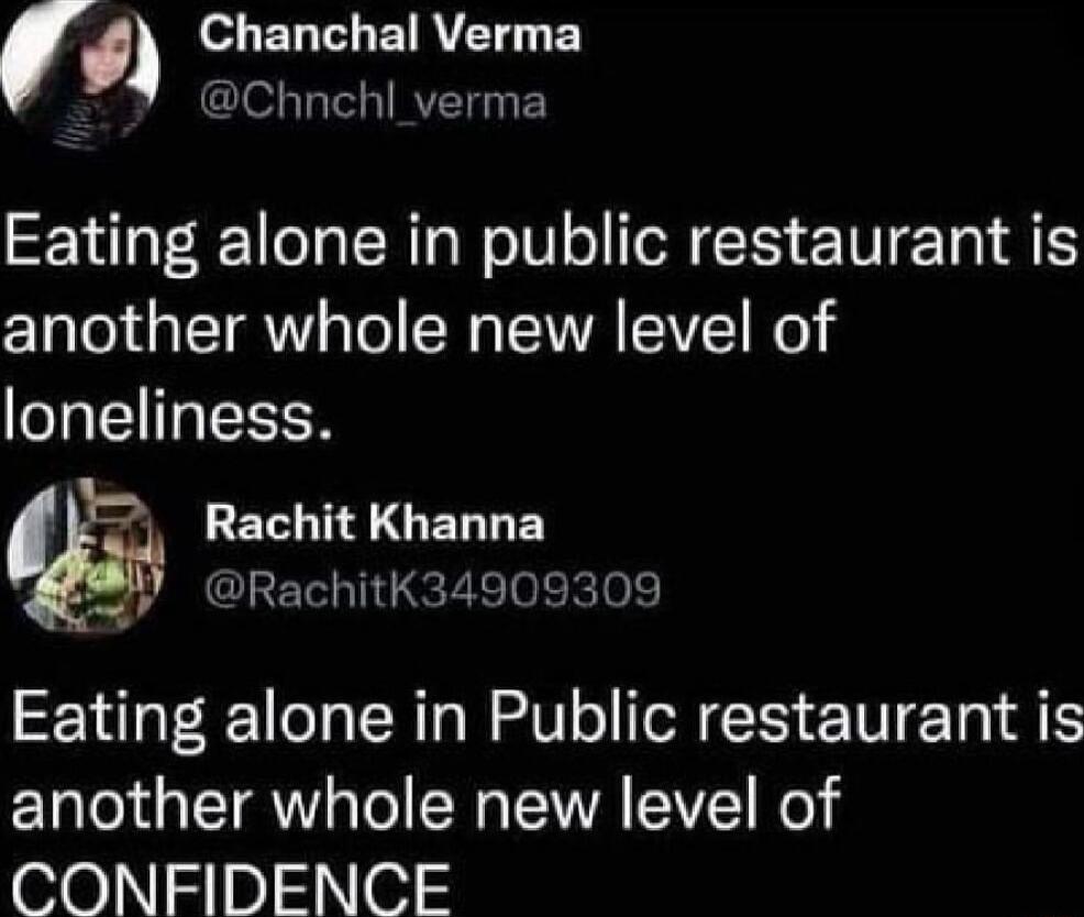 e ELTLEIRVET Y Chnchl_verma Eating alone in public restaurant is another whole new level of loneliness Rachit Khanna e M CLET TSR 0l 0 Eating alone in Public restaurant is another whole new level of CONFIDENCE
