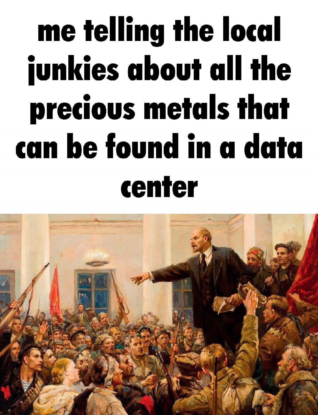 me telling the local junkies about all the precious metals that can be found in a data center