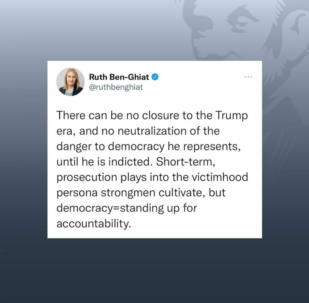 Ruth Ben Ghiat ruthbenghiat There can be no closure to the Trump era and no neutralization of the danger to democracy he represents until he is indicted Short term prosecution plays into the victimhood persona strongmen cultivate but democracystanding up for accountability