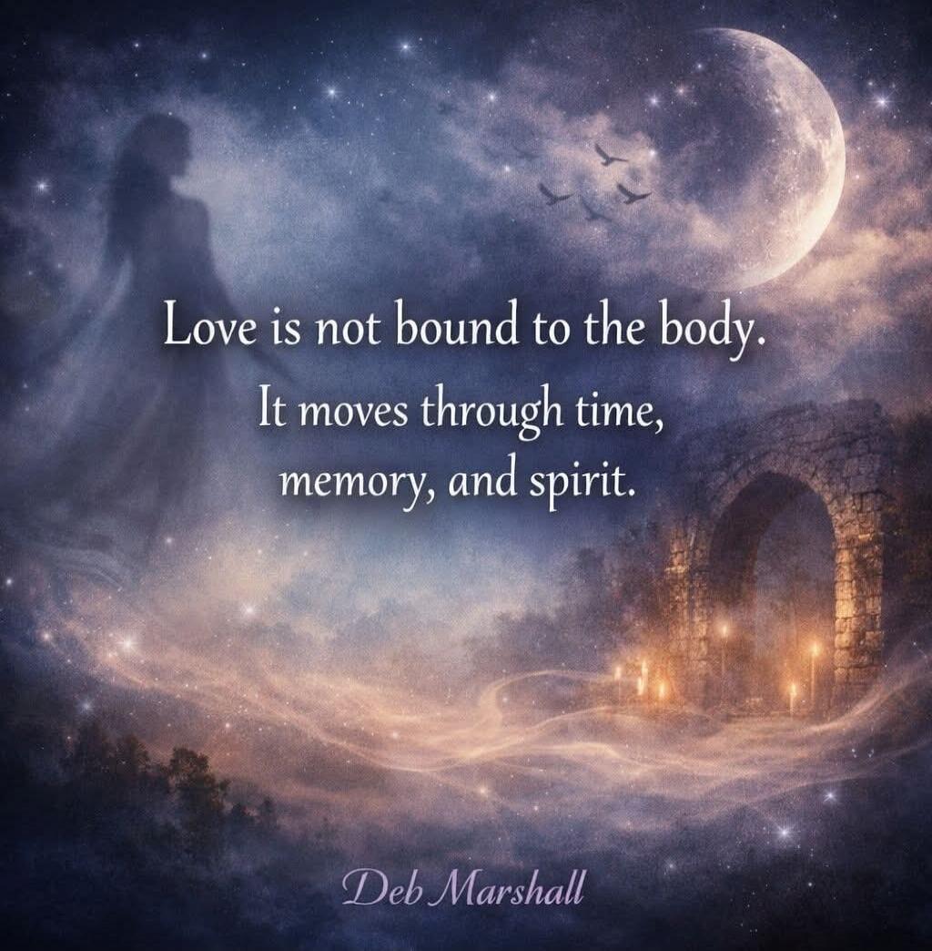 Love is not bound to the body. It moves through time, memory, and spirit. Deb Marshall