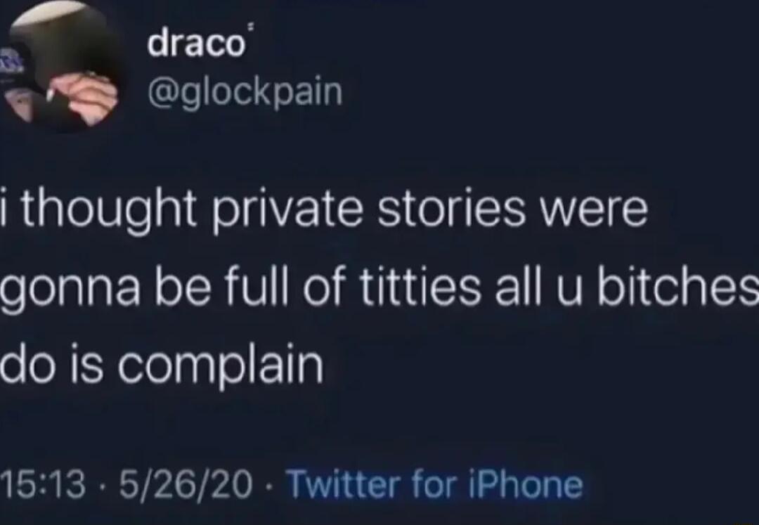 5 draco glockpain thought private stories were gonna be full of titties all u bitches do is complain 1513 52620 Twitter for iPhone