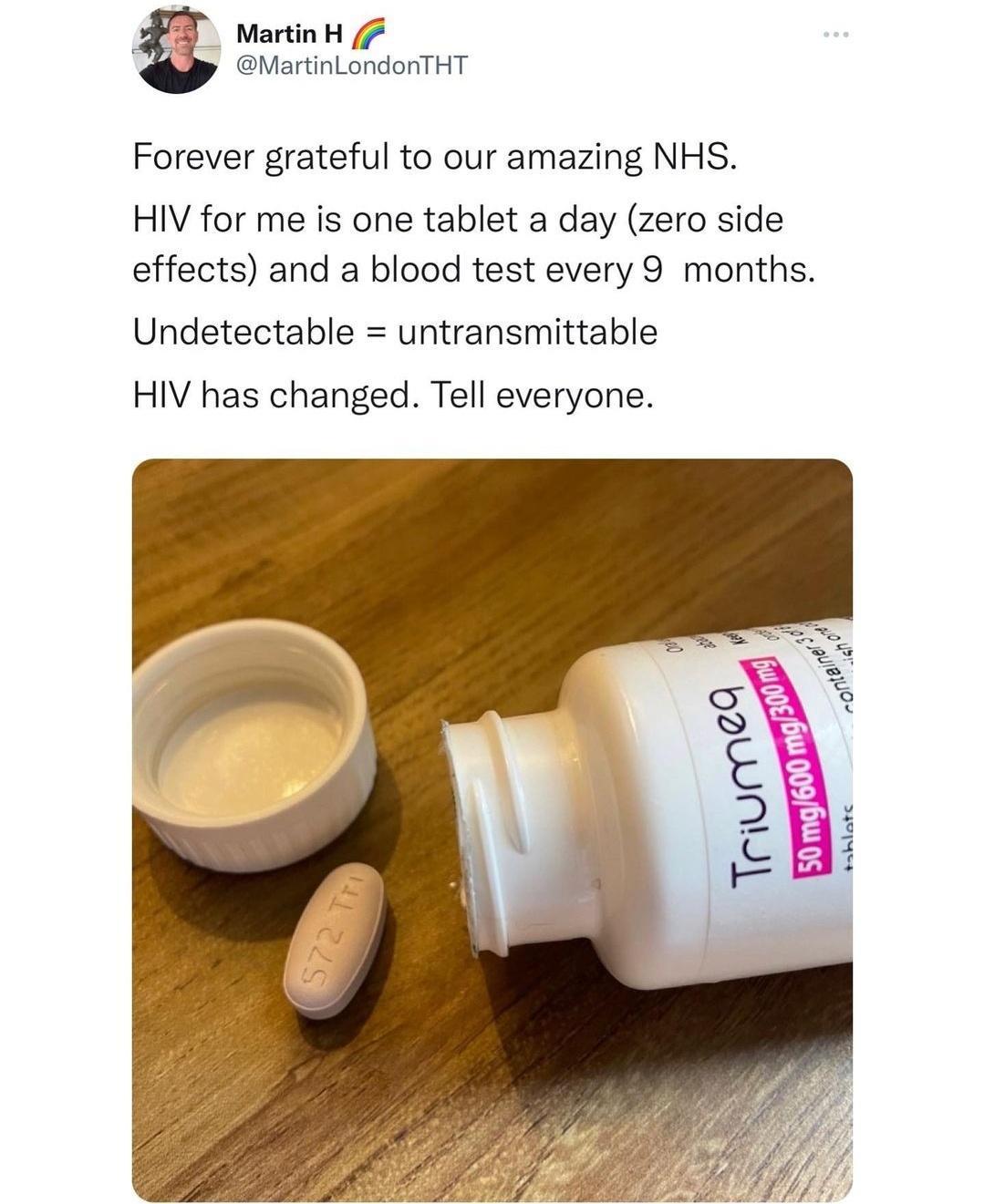 MartinH 7 X MartinLondonTHT Forever grateful to our amazing NHS HIV for me is one tablet a day zero side effects and a blood test every 9 months Undetectable untransmittable HIV has changed Tell everyone