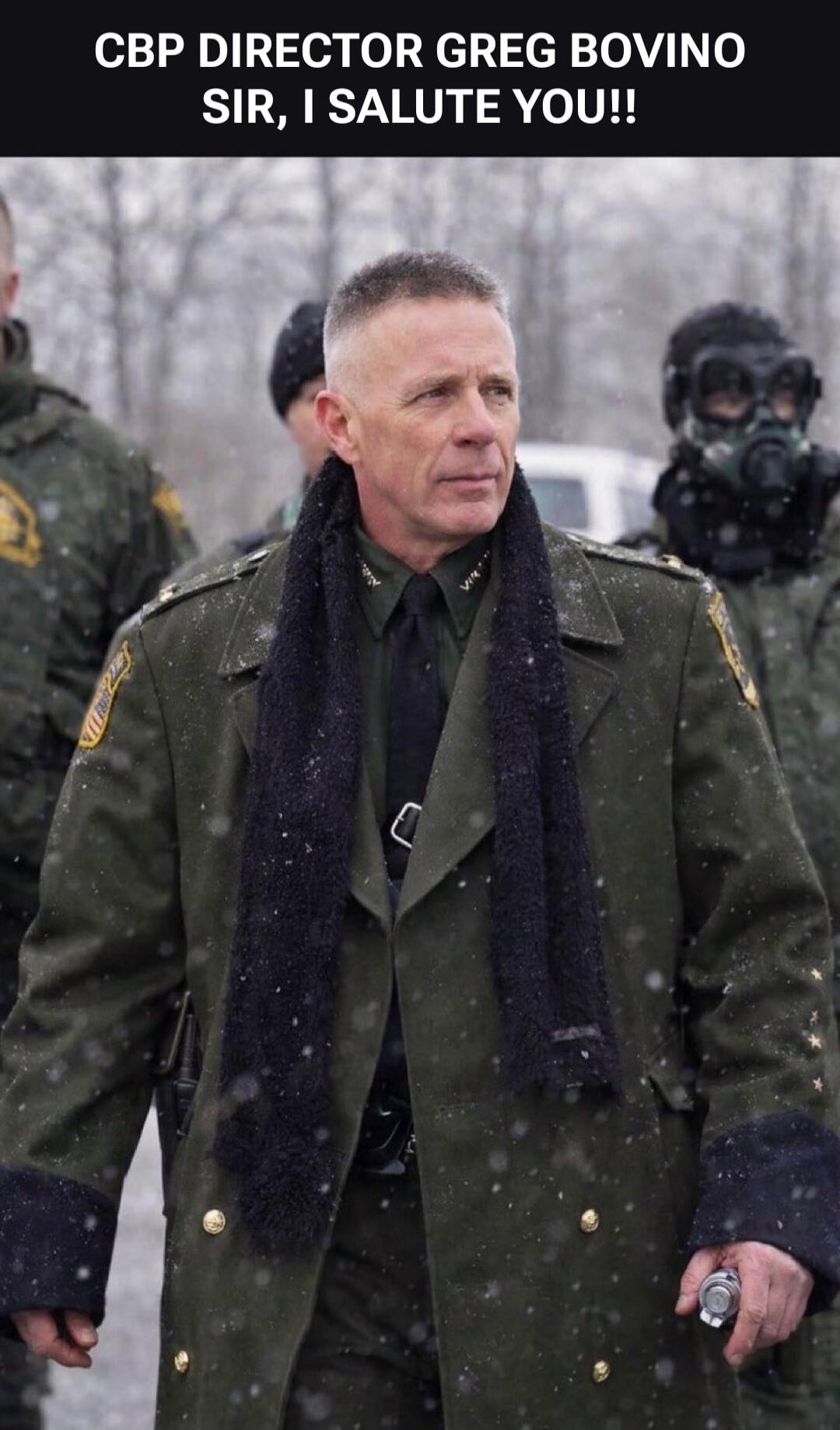 CBP DIRECTOR GREG BOVINO SIR, I SALUTE YOU!!