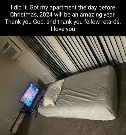 did it Got my apartment the day before LU EER P Z WG EY A R EE Thank you God and thank you fellow retards