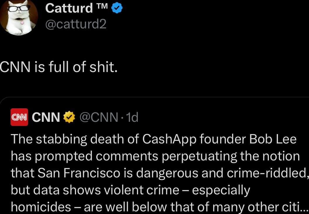 Catturd catturd2 CNN is full of shit CNN CNN 1d The stabbing death of CashApp founder Bob Lee has prompted comments perpetuating the notion that San Francisco is dangerous and crime riddled but data shows violent crime especially homicides are well below that of many other citi