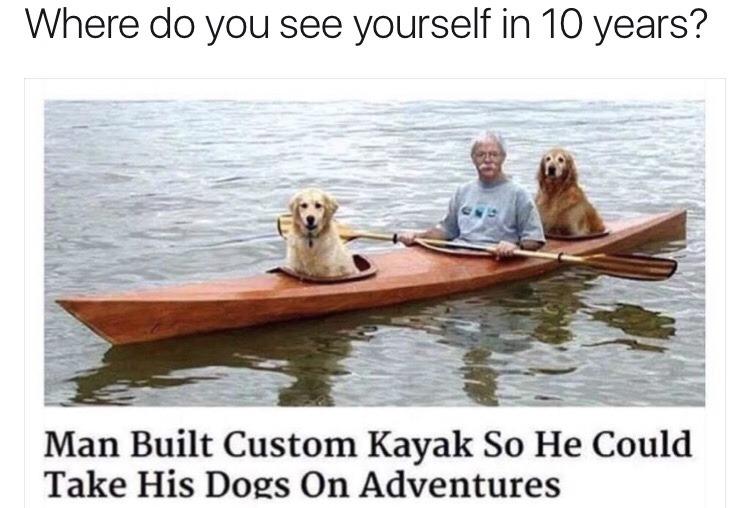 Where do you see yourself in 10 years Man Built Custom Kayak So He Could Take His Dogs On Adventures