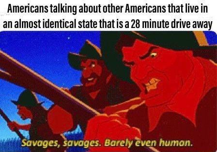 Americans talking about other Americans that live in an almost identical state that is a 28 minute drive away Y el Savages savagcs Barely ve human