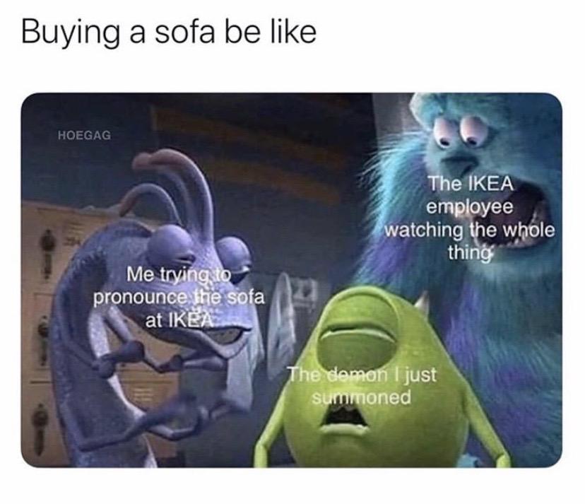 Buying a sofa be like The IKEA employee watchlng the whole thmg pronounce at IR
