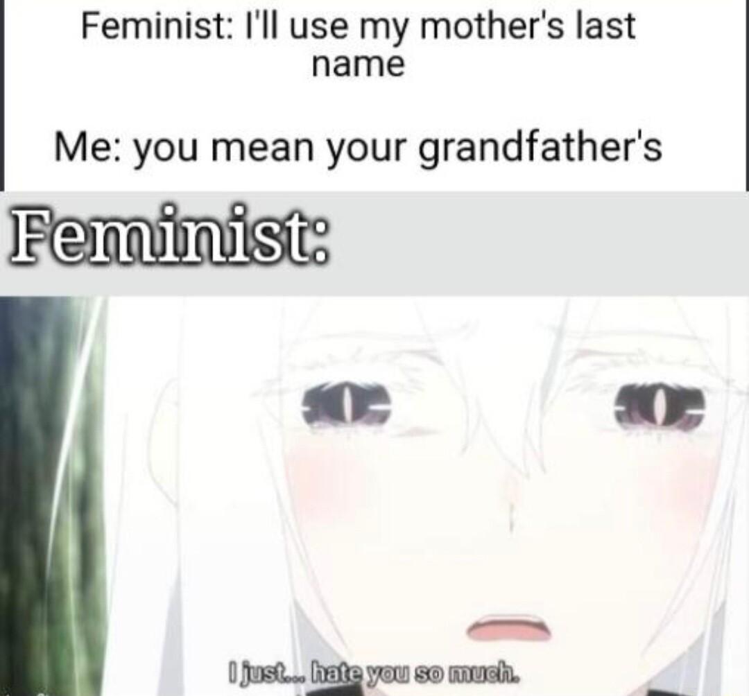 Feminist Il use my mothers last name Me you mean your grandfathers 0 post ifke yren 0 mmeh