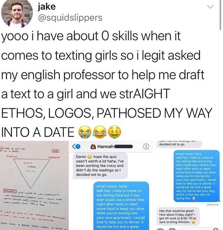 jake v squidslippers yooo i have about O skills when it comes to texting girls so i legit asked my english professor to help me draft atext to a girland we strAIGHT ETHOS LOGOS PATHOSED MY WAY INTO ADATE 0 tannchemmme D Coeee Damn 5 v e