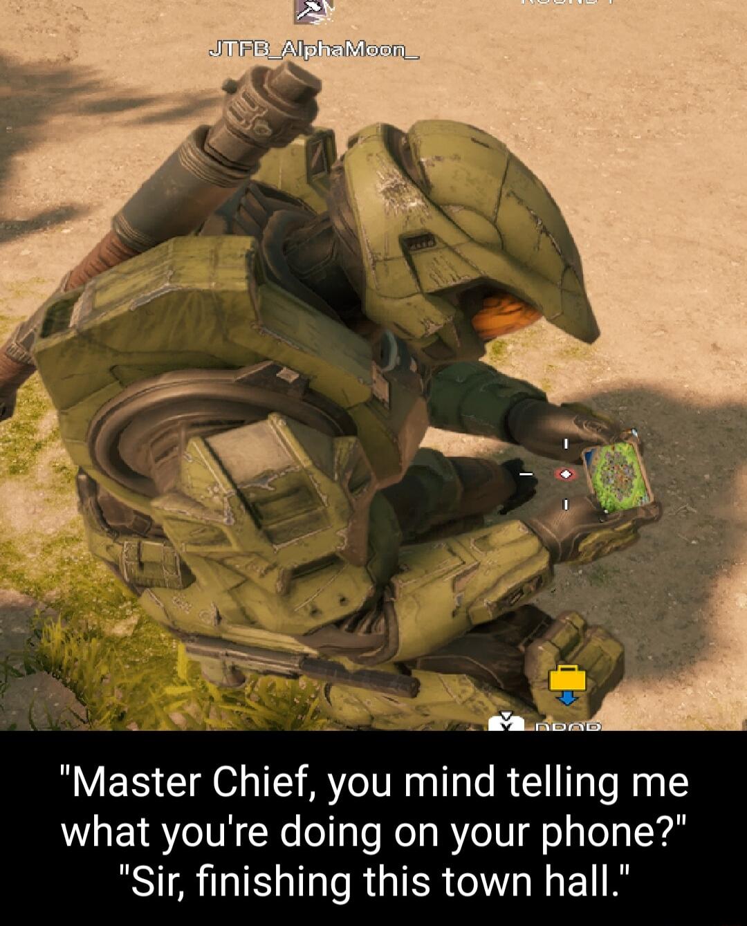 Master Chief you mind telling me what youre doing on your phone RS T T RGIER Y N 1T