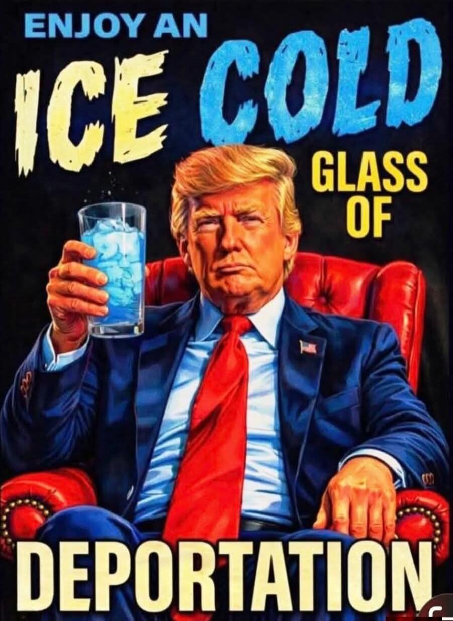 ENJOY AN ICE COLD GLASS OF DEPORTATION