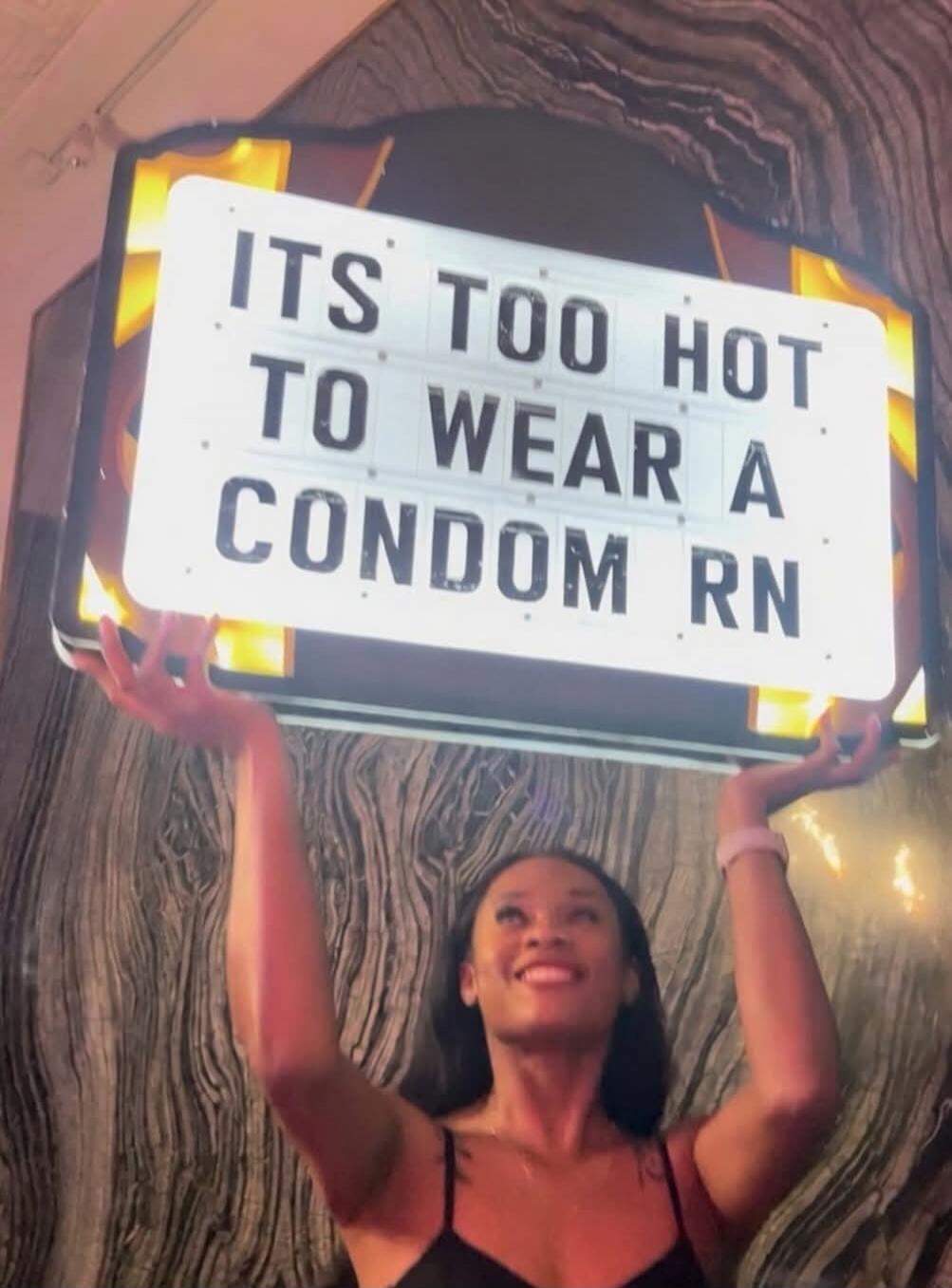ITS TOO HOT TO WEAR A CONDOM RN