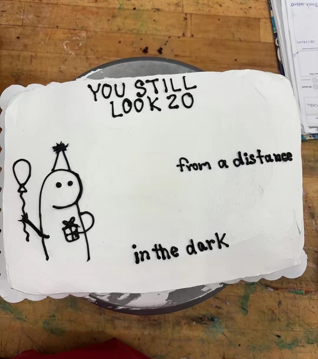 YOU STILL LOOK 20 from a distance in the dark