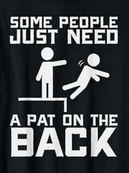 SOME PEOPLE JUST NEED A PAT ON THE BACK