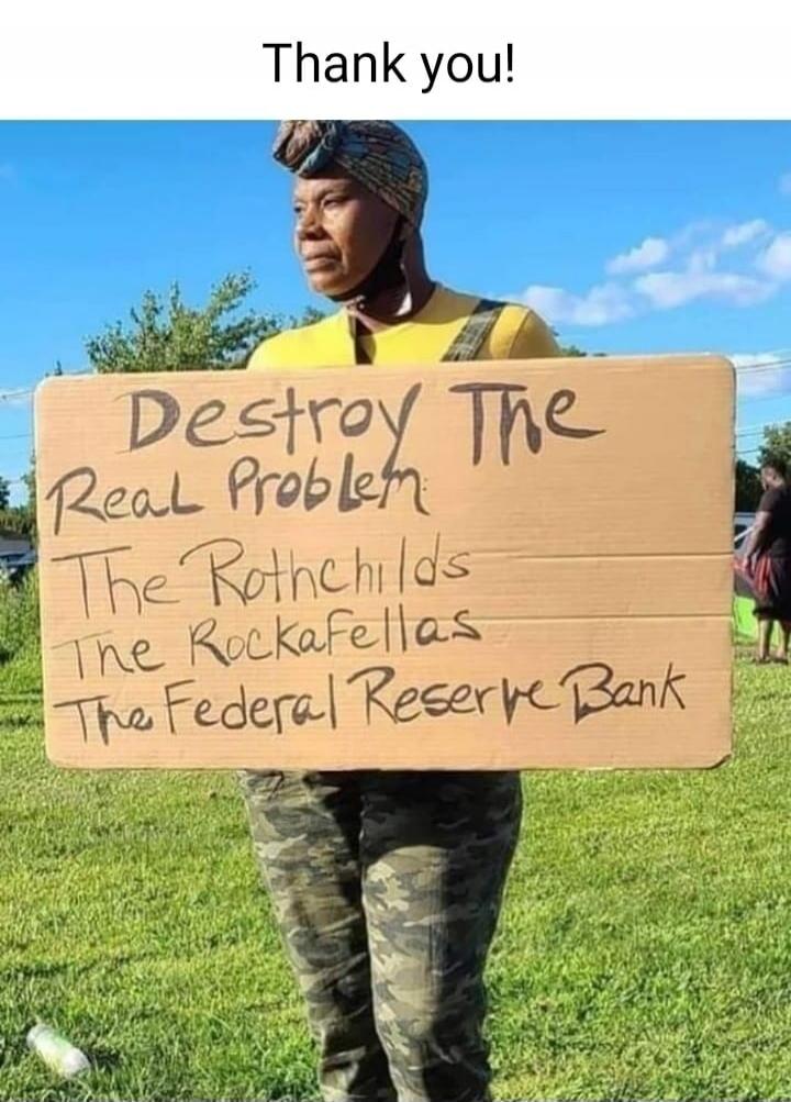 Thank you! Destroy The Real Problem The Rothschilds The Rockafellas The Federal Reserve Bank