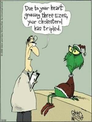 Due to your heart growing three sizes, your cholesterol has tripled.
