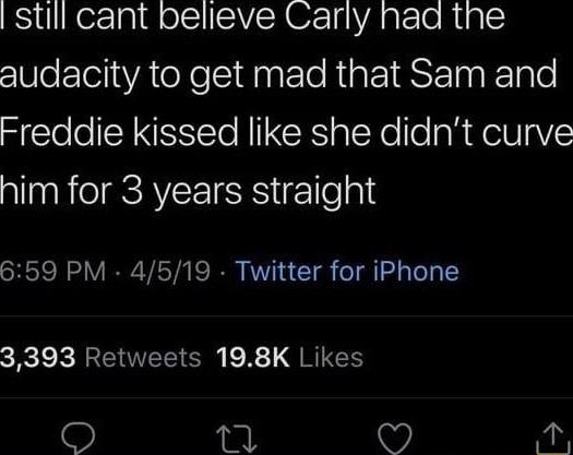 still cant believe Carly had the audacity to get mad that Sam and Freddie kissed like she didnt curve him for 3 years straight 659 PM 4519 Twitter for iPhone 3393 Retweets 198K Likes 1Tl i