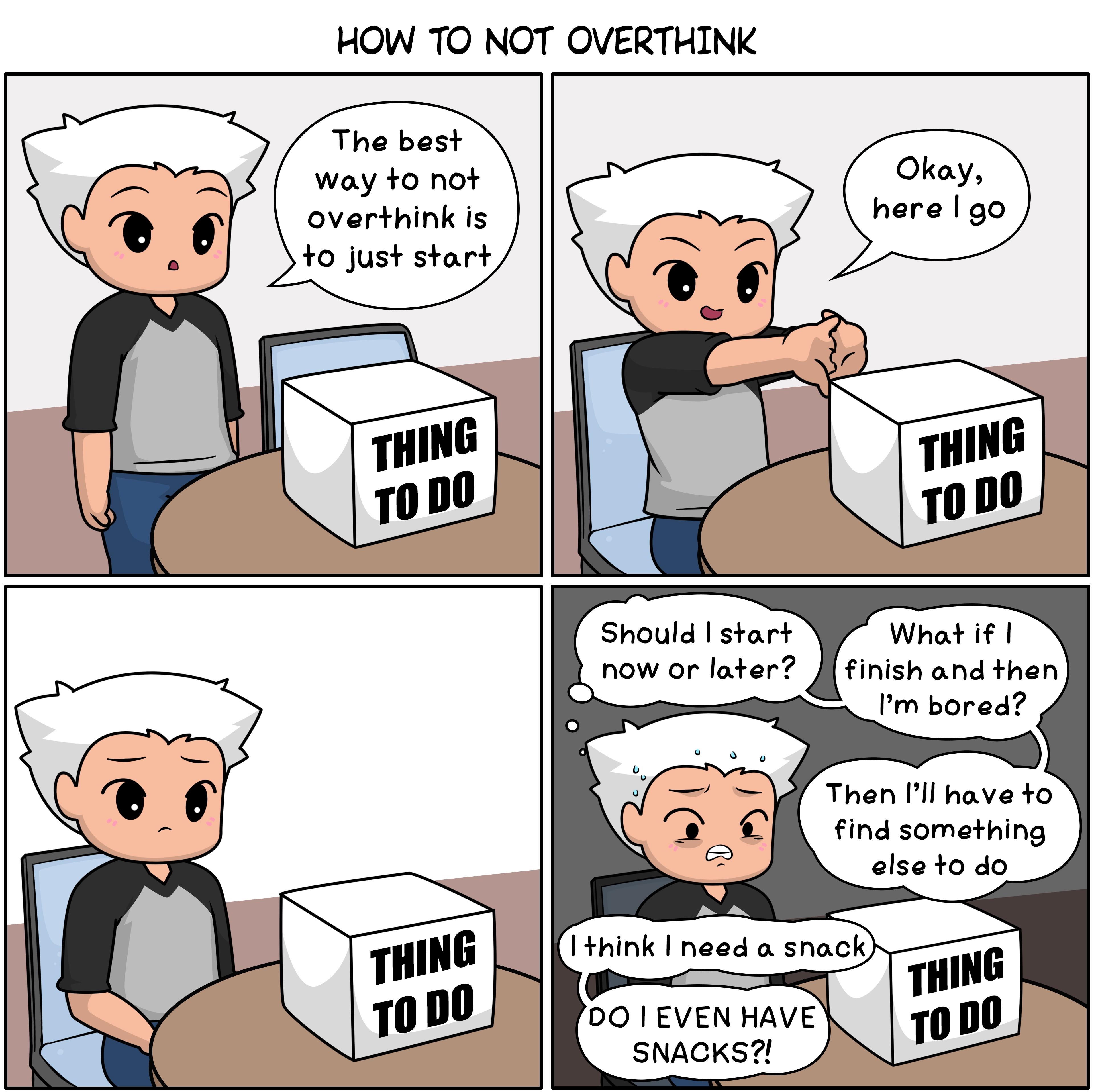 HOW TO NOT OVERTHINK way 10 not overthink is 10 just start Should start now or later finish and then Im bored Then Ill have to find something else to do amirlopezcom