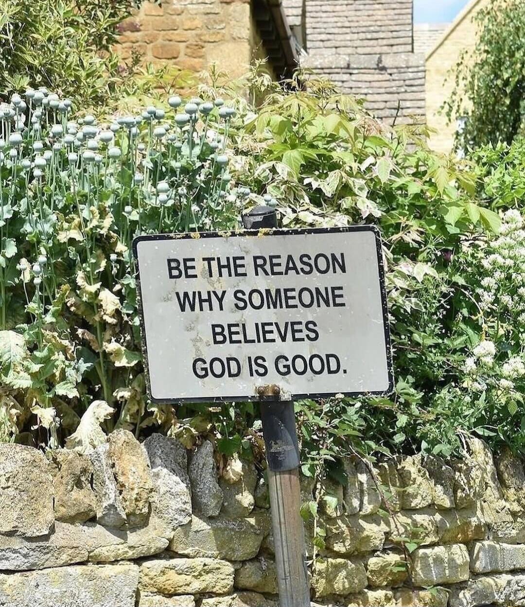 BETHE REASON WHY SOMEONE BELIEVES GOD IS GOOD