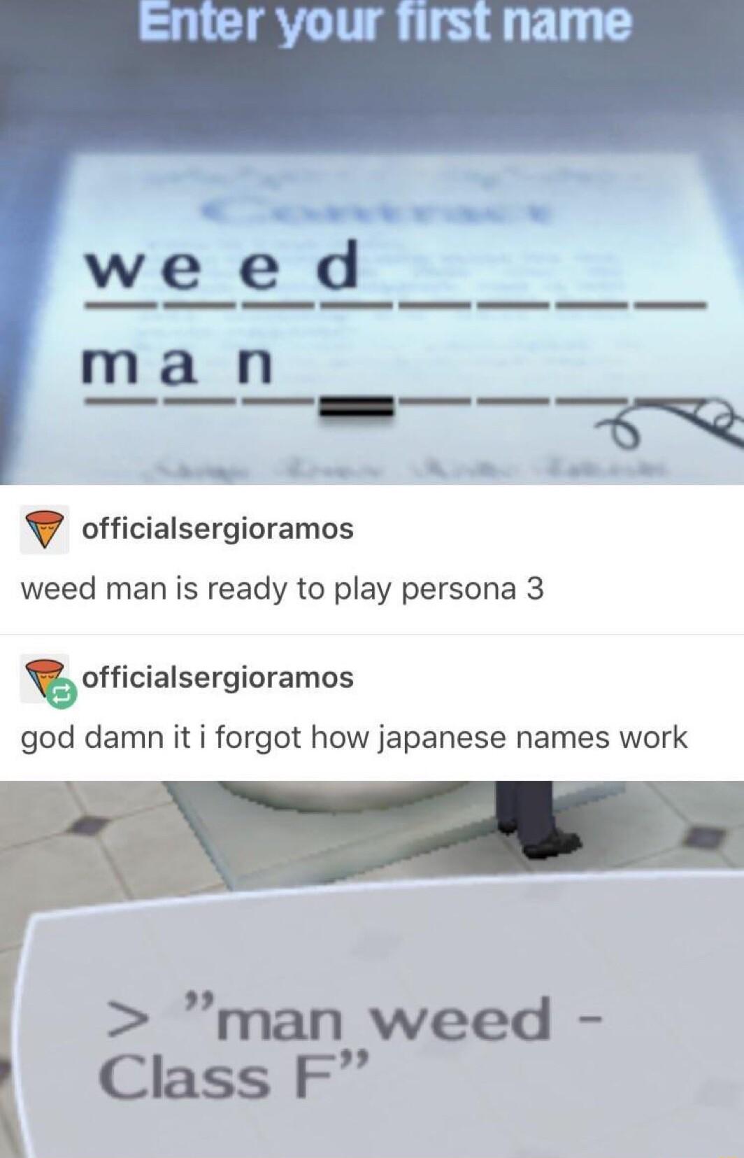 we e d ma n AR officialsergioramos weed man is ready to play persona 3 ufficialsergioramos god damn it i forgot how japanese names work man weed Class F