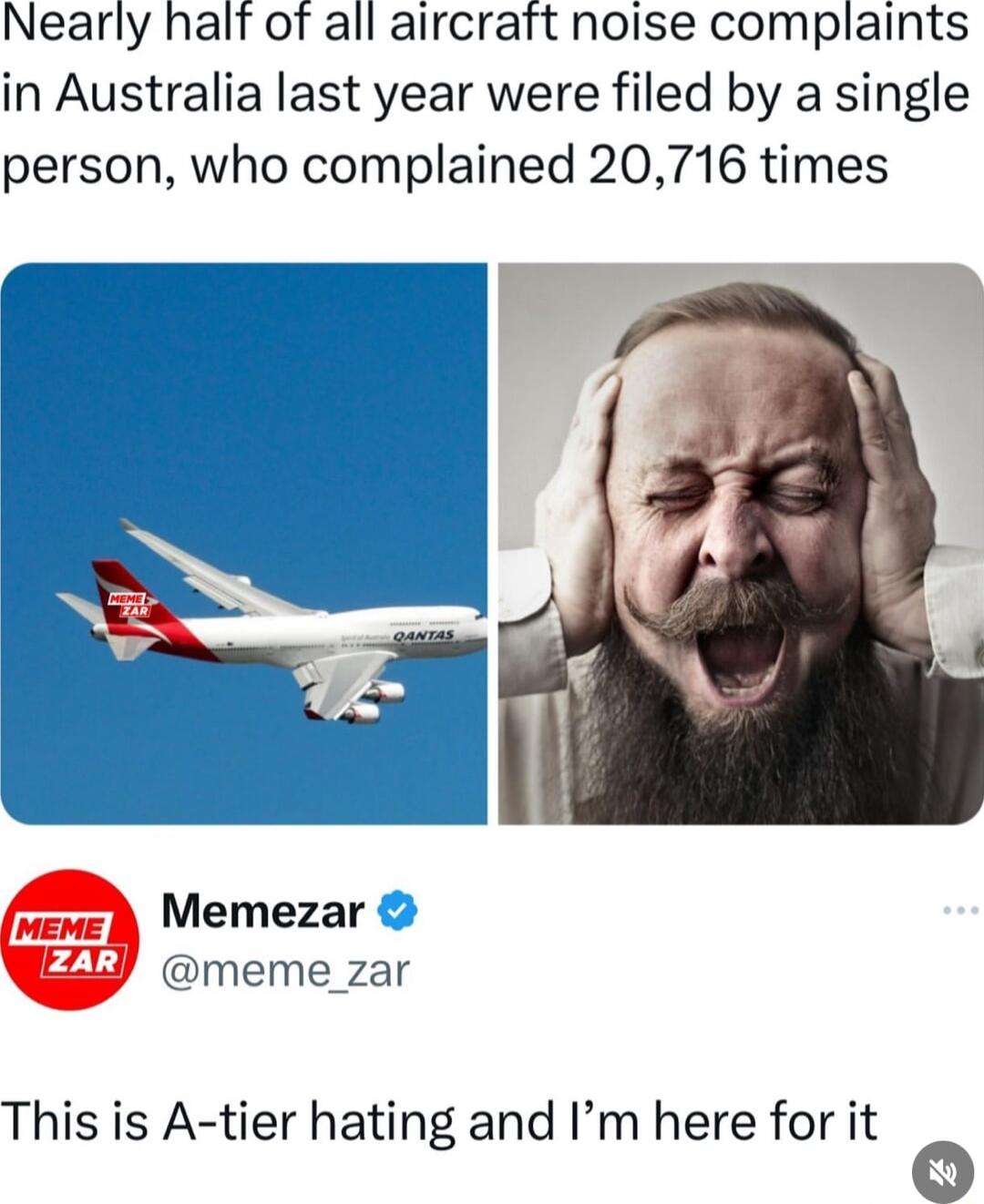 Nearly half of all aircraft noise complaints in Australia last year were filed by a single person who complained 20716 times Memezar meme_zar This is A tier hating and Im here for it