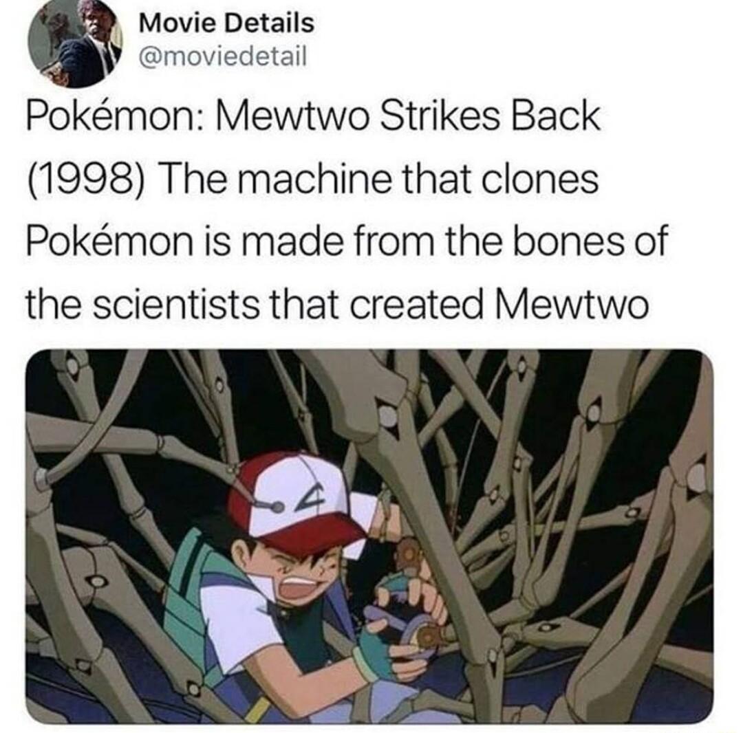 Movie Details s Pokmon Mewtwo Strikes Back 1998 The machine that clones Pokmon is made from the bones of the scientists that created Mewtwo