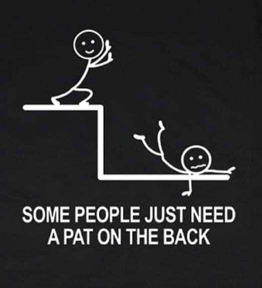 SOME PEOPLE JUST NEED A PAT ON THE BACK