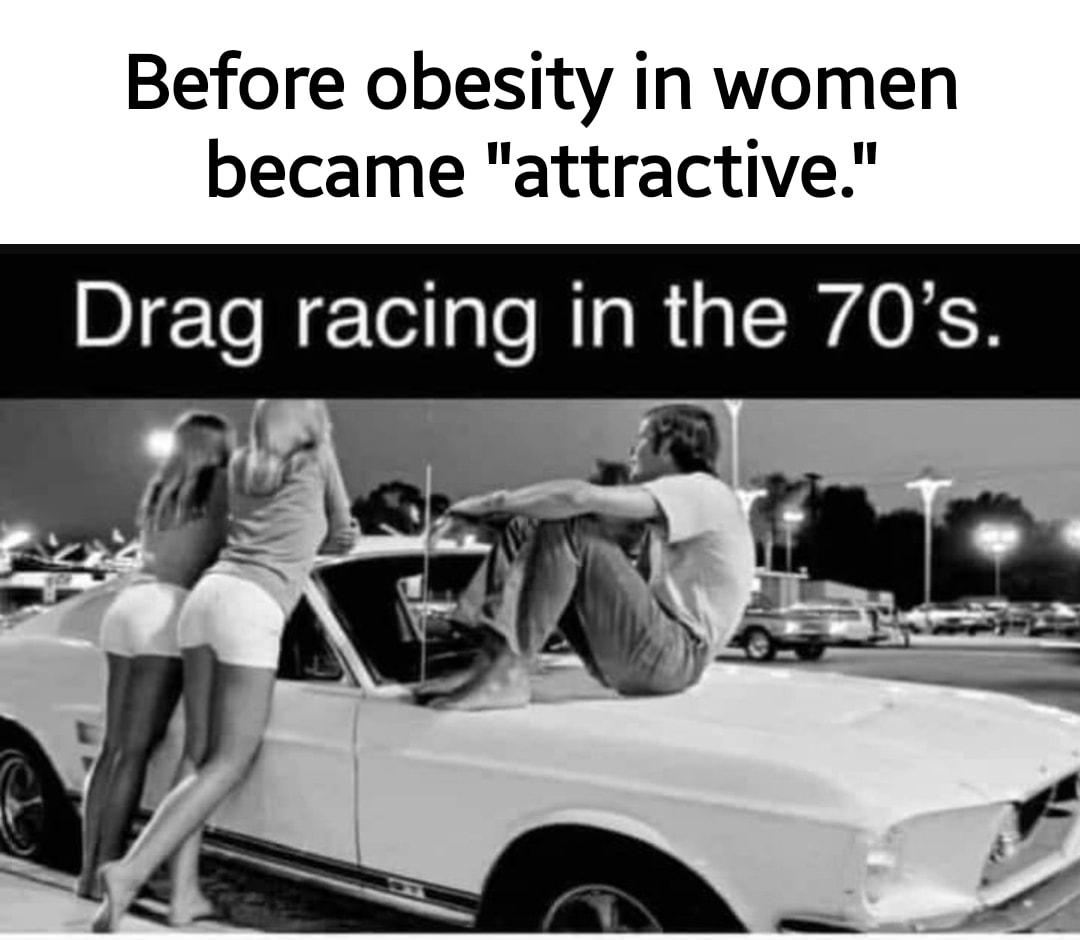 Before obesity in women became attractive Drag racing in the 70s