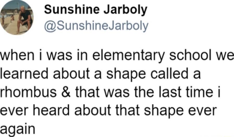 Sunshine Jarboly SunshineJarboly when i was in elementary school we learned about a shape called a rhombus that was the last time i ever heard about that shape ever again