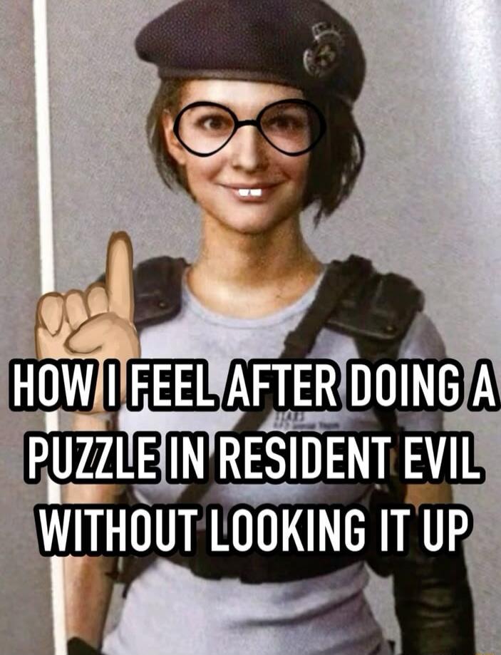 HOW I FEEL AFTER DOING A PUZZLE IN RESIDENT EVIL WITHOUT LOOKING IT UP