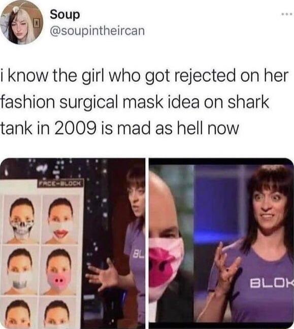 95 Y WA Soup i J soupintheircan i know the girl who got rejected on her fashion surgical mask idea on shark tank in 2009 is mad as hell now