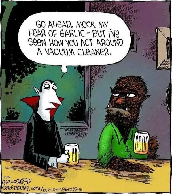 GO AHEAD MOTK MY FEMR OF GARLIC BUT Ve SREN HOW YOU ACT AROUND A NACUUM CLRANeR