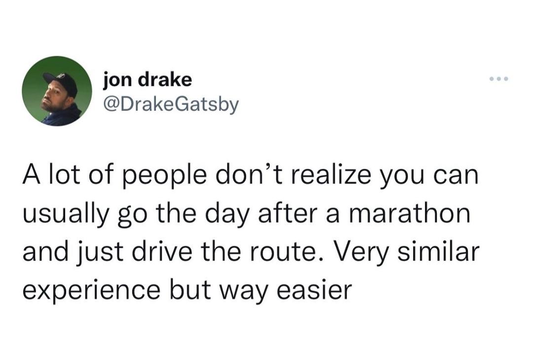 jon drake DrakeGatsby A lot of people dont realize you can usually go the day after a marathon and just drive the route Very similar experience but way easier